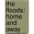 The Floods: Home And Away