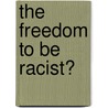 The Freedom To Be Racist? door Erik Bleich