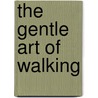 The Gentle Art Of Walking by Geoffrey Murray