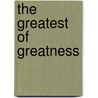 The Greatest of Greatness by Paul A. Winckler