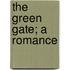 The Green Gate; A Romance