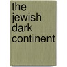 The Jewish Dark Continent door Nathaniel Deutsch