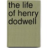 The Life Of Henry Dodwell door Francis Brokesby