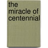 The Miracle of Centennial by Neil J. MacKinnon