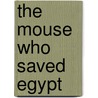 The Mouse Who Saved Egypt by Karim Alrawi