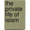 The Private Life Of Islam by Ian Young