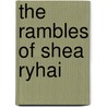 The Rambles Of Shea Ryhai door Shea Ryhai