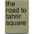 The Road To Tahrir Square