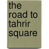 The Road To Tahrir Square door Lloyd Gardner