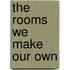 The Rooms We Make Our Own