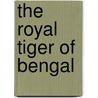 The Royal Tiger Of Bengal by Sir Joseph Fayrer