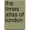 The Times Atlas Of London door Times Uk