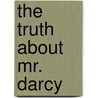 The Truth About Mr. Darcy door Susan Adriani