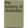 The Tyranny of Resolution by Brad Ronnell Braxton