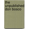 The Unpublished Don Bosco by Sdb Father Mario Balbi