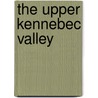 The Upper Kennebec Valley by Jon F. Hall