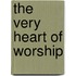 The Very Heart Of Worship