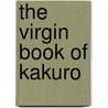 The Virgin Book Of Kakuro by Virgin Books