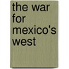 The War For Mexico's West by Ida Altman