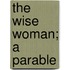 The Wise Woman; A Parable