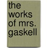 The Works Of Mrs. Gaskell door Elizabeth Cleghorn Gaskell