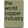 The World Copper Industry door Professor Raymond F. Mikesell