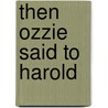 Then Ozzie Said to Harold by Lew Freedman
