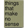 Things That Make No Sense door Kenneth W. Meeks