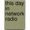 This Day in Network Radio by Jim Cox