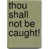Thou Shall Not Be Caught!
