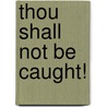 Thou Shall Not Be Caught! door Emmanuel Chinyamakobvu
