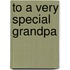 To A Very Special Grandpa