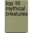 Top 10 Mythical Creatures