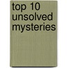 Top 10 Unsolved Mysteries by Kathryn Clay