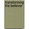 Transforming the Believer door Jerry S. Eicher