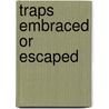 Traps Embraced Or Escaped door Carl Mosk