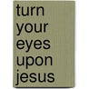 Turn Your Eyes upon Jesus door Authors Various