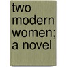 Two Modern Women; A Novel door Kate Gannett Wells