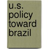 U.S. Policy Toward Brazil door Samuel W. Bodman