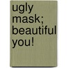 Ugly Mask; Beautiful You! door Marie Atkinson