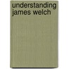 Understanding James Welch door Ronald E. McFarland