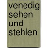 Venedig sehen und stehlen by Krischan Koch