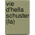 Vie D'Hella Schuster (La)