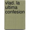 Vlad. La Ultima Confesion door C.C. Humphreys