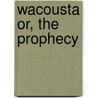 Wacousta Or, The Prophecy by John Richardson