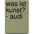Was Ist Kunst? - Audi