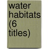 Water Habitats (6 Titles) by JoAnn Early Macken