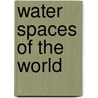 Water Spaces Of The World door Joseph Boschetti