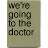 We'Re Going To The Doctor by Lillian B. Hamilton