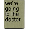 We'Re Going To The Doctor door Lillian B. Hamilton